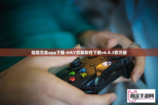 哈尼交友app下载-HAY交友软件下载v6.9.3官方版